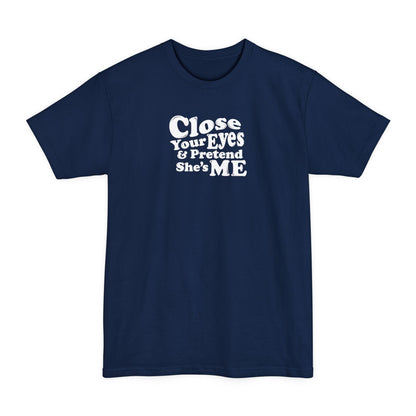 Close Your Eyes And Pretend She's Me - Men's Tall T-Shirt