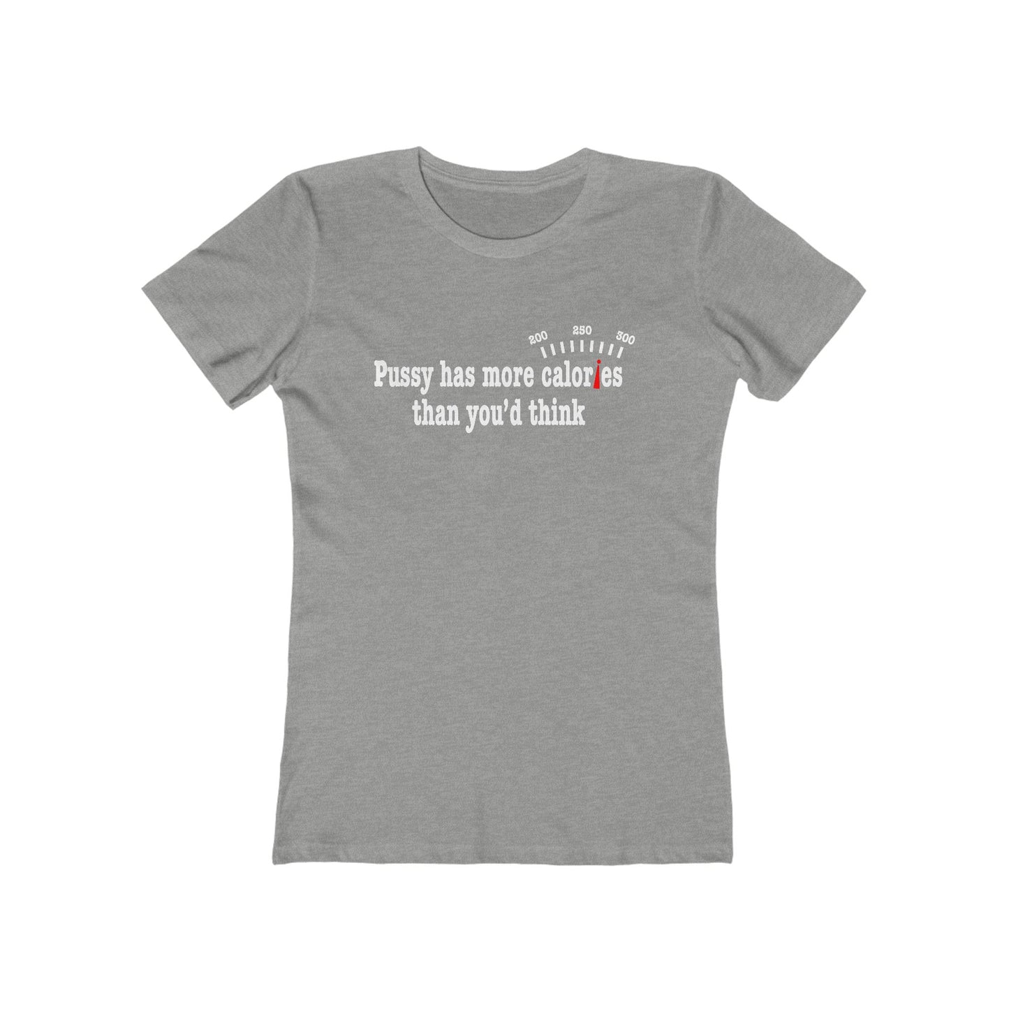 Pussy Has More Calories Than You Think  - Women’s T-Shirt