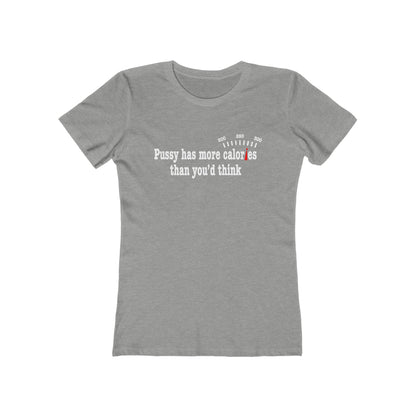 Pussy Has More Calories Than You Think  - Women’s T-Shirt