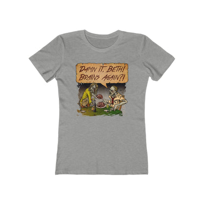 Damn It Beth! Brains Again?! - Women’s T-Shirt