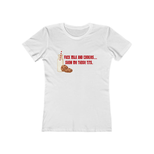 Fuck Milk And Cookies... Show My Those Tits. - Women's T-Shirt