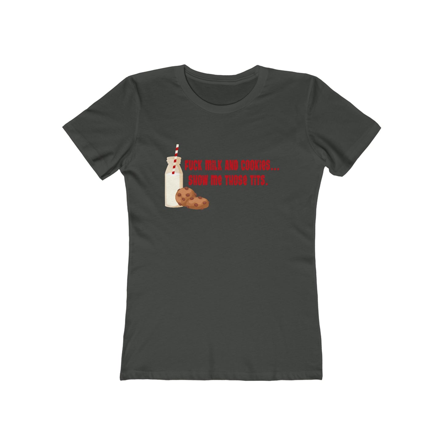 Fuck Milk And Cookies... Show My Those Tits. - Women's T-Shirt
