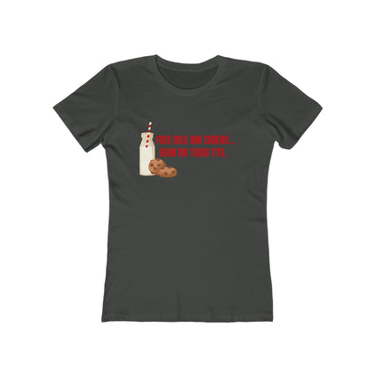 Fuck Milk And Cookies... Show My Those Tits. - Women's T-Shirt