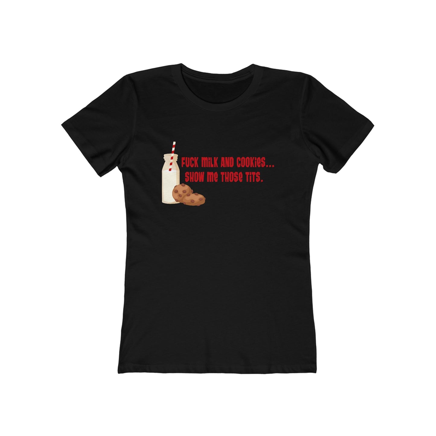 Fuck Milk And Cookies... Show My Those Tits. - Women's T-Shirt
