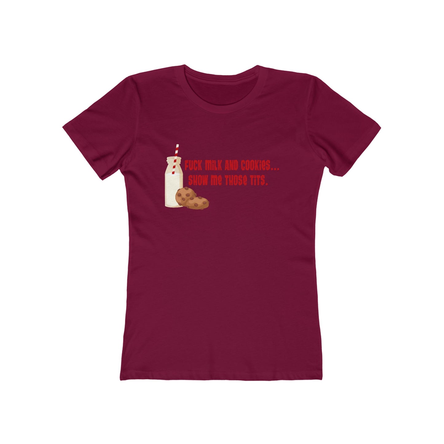 Fuck Milk And Cookies... Show My Those Tits. - Women's T-Shirt