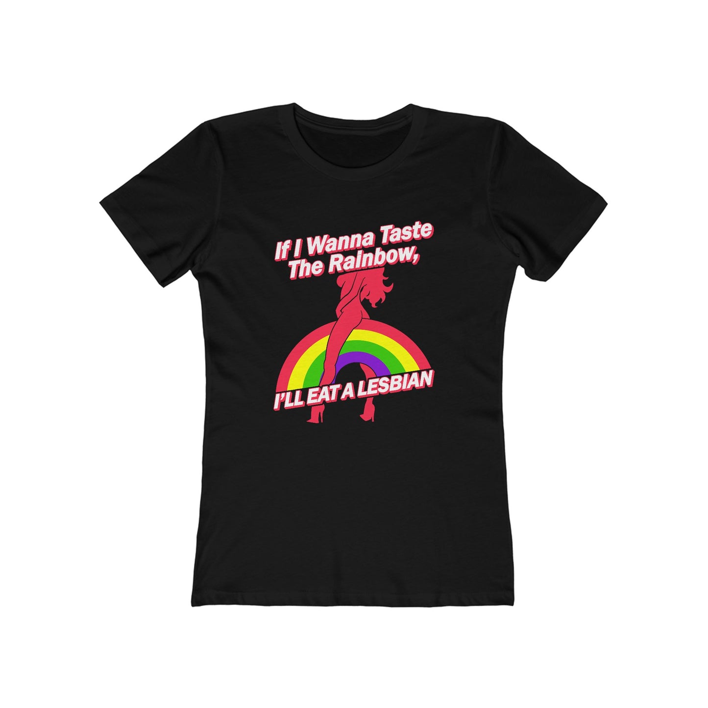 If I Wanna Taste The Rainbow I'll Eat A Lesbian - Women’s T-Shirt