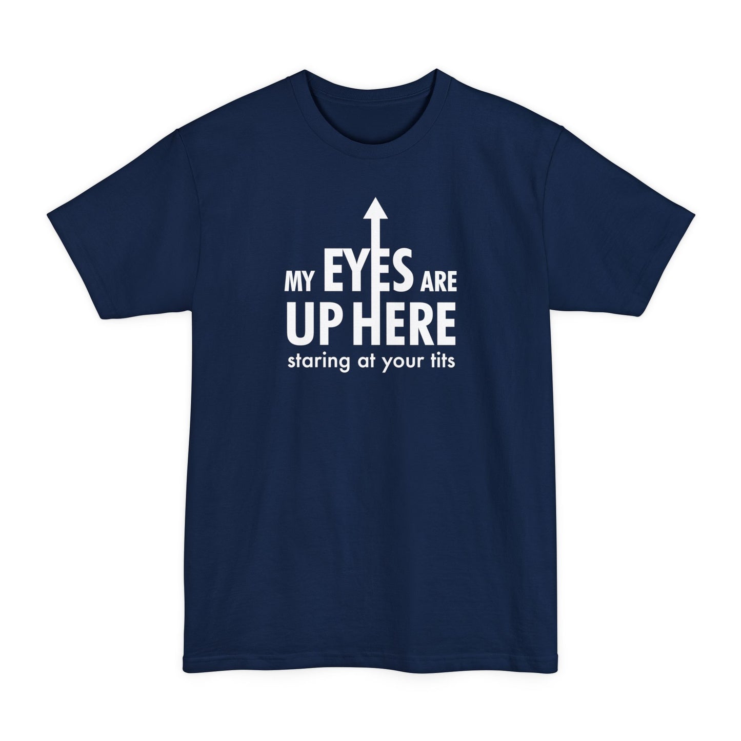 My Eyes Are Up Here Staring At Your Tits - Men's Tall T-Shirt