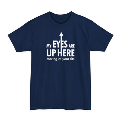 My Eyes Are Up Here Staring At Your Tits - Men's Tall T-Shirt