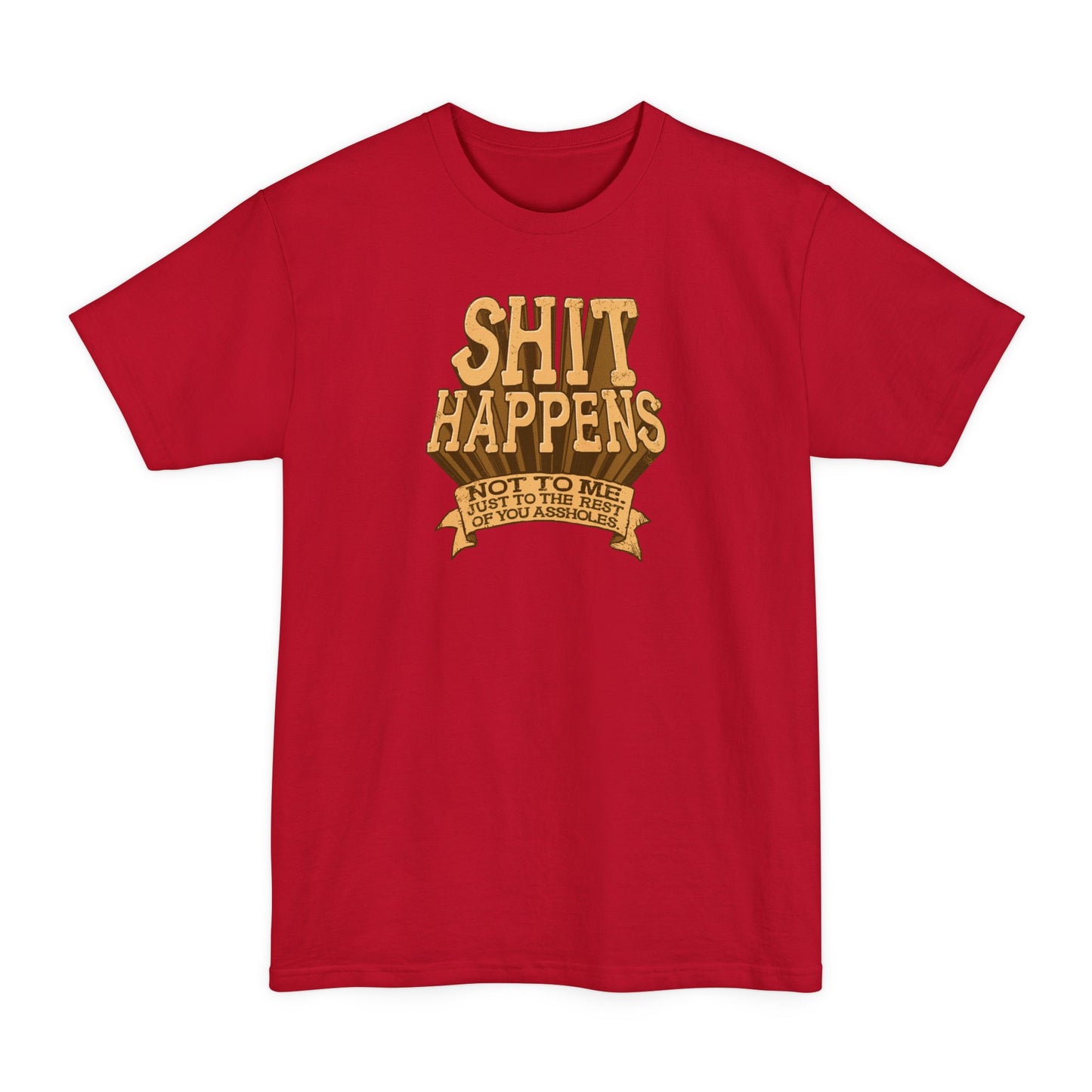 Shit Happens. Not To Me. Just To The Rest Of You Assholes. - Men's Tall T-Shirt