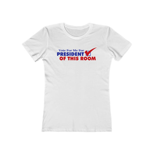 Vote For Me For President Of This Room  - Women’s T-Shirt