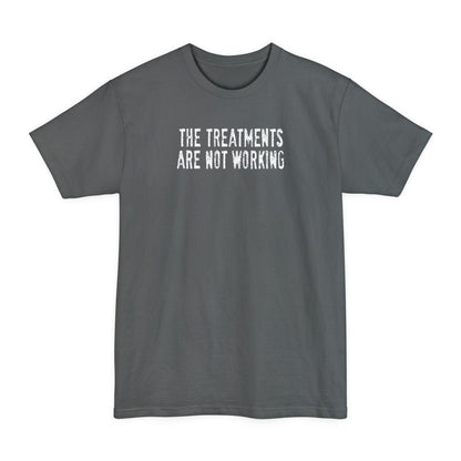 The Treatments Are Not Working - Men's Tall T-Shirt