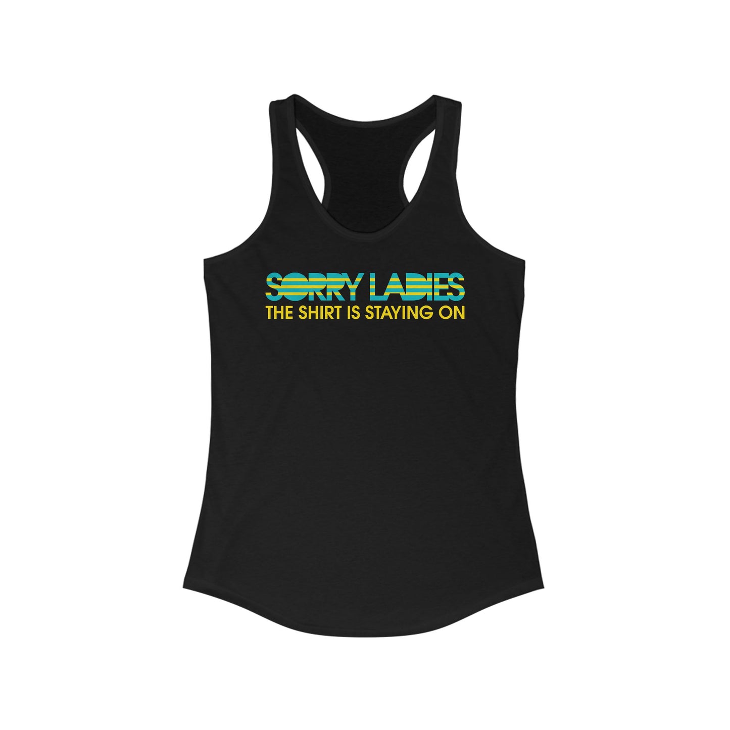 Sorry Ladies The Shirt Is Staying On - Women’s Racerback Tank