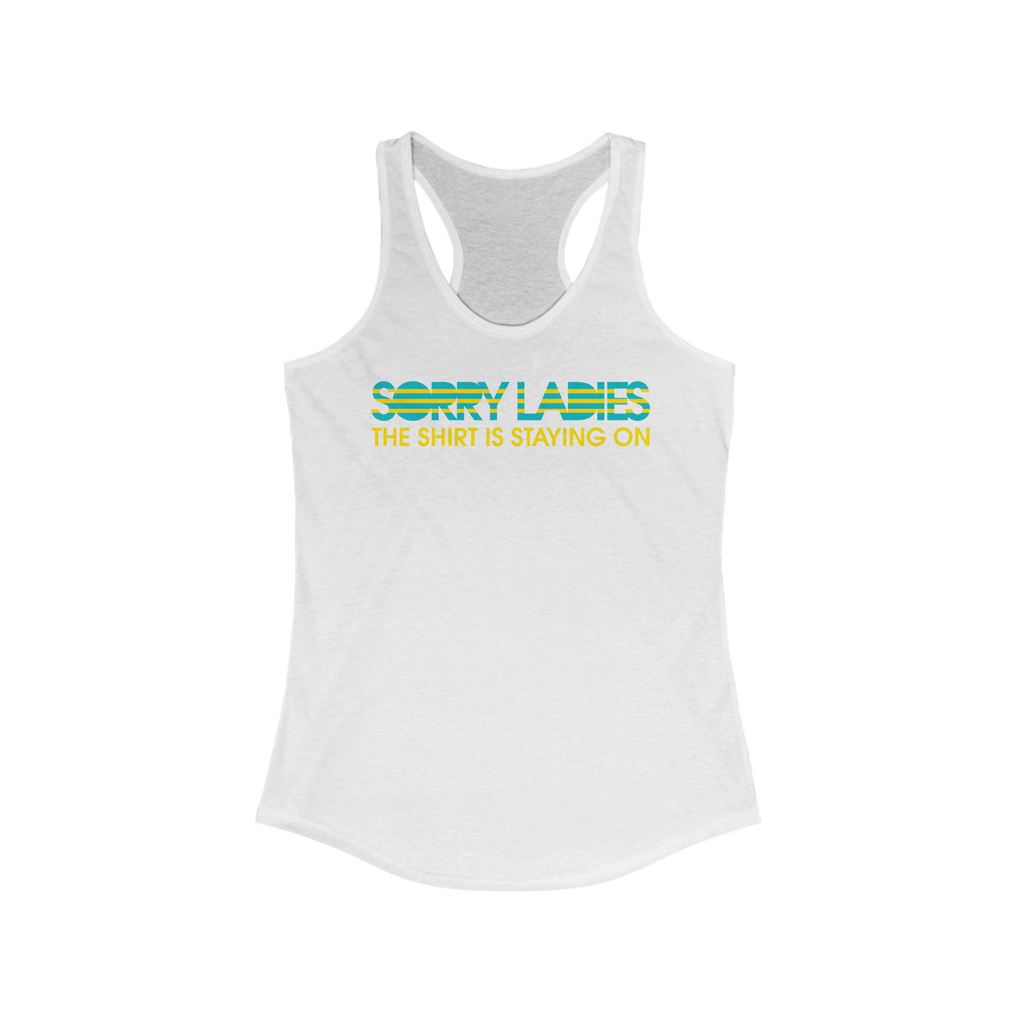 Sorry Ladies The Shirt Is Staying On - Women’s Racerback Tank