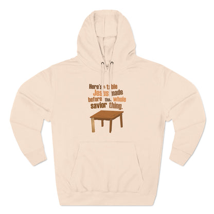 Here's A Table Jesus Made Before That Whole Savior - Hoodie