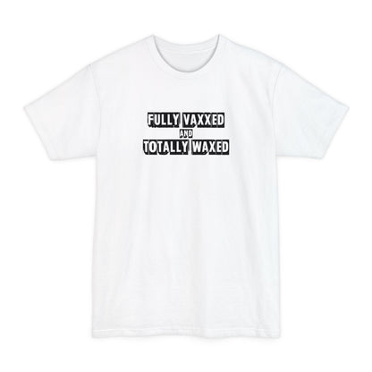 Fully Vaxxed And Totally Waxed - Men's Tall T-Shirt