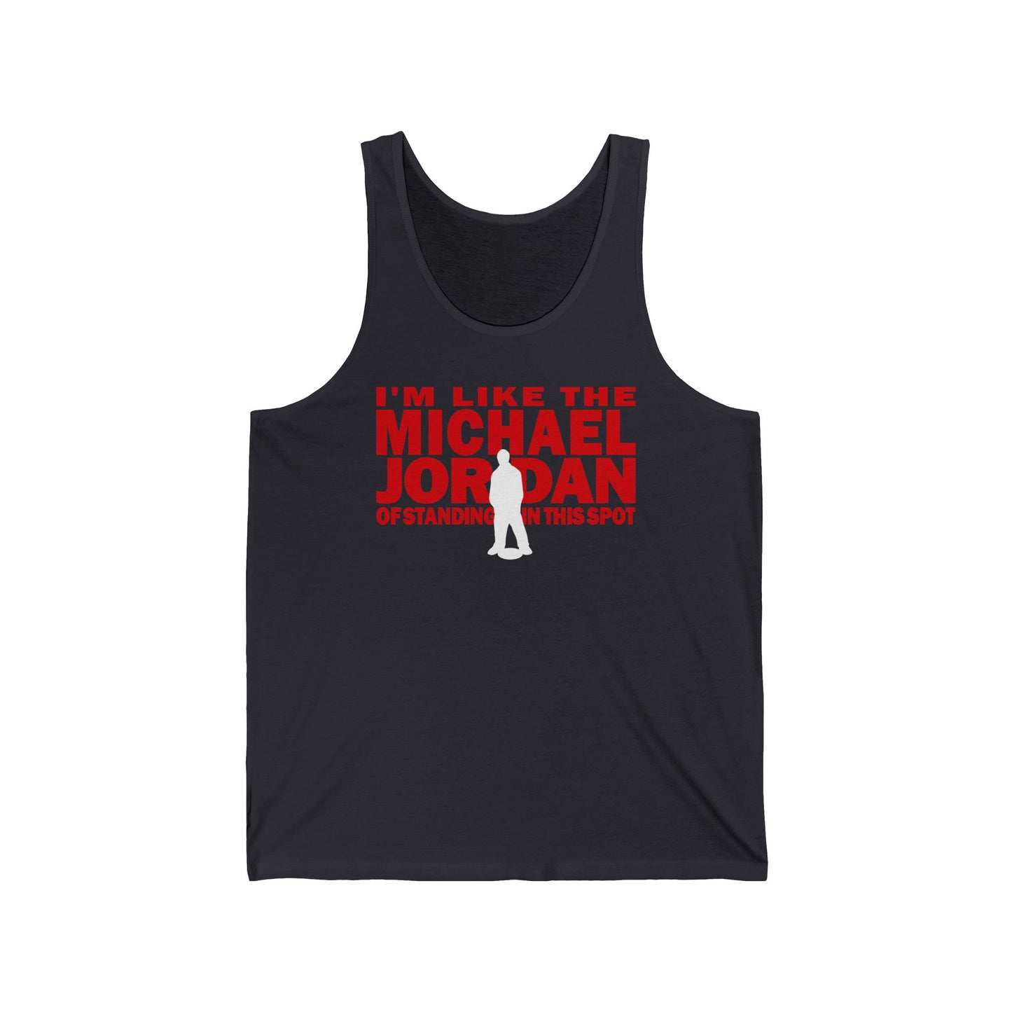 I'm Like The Michael Jordan Of Standing In This Spot - Unisex Tank