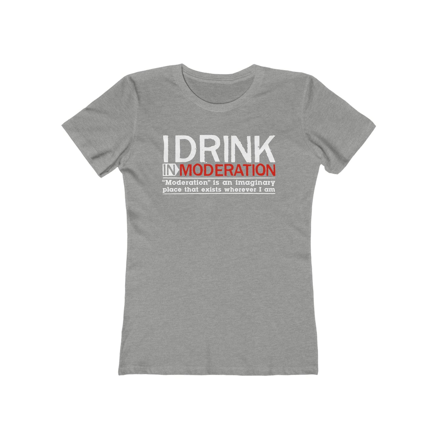 I Drink In Moderation - Women’s T-Shirt