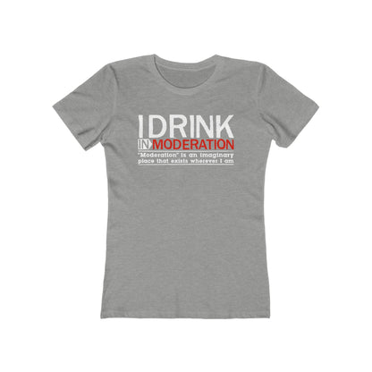 I Drink In Moderation - Women’s T-Shirt