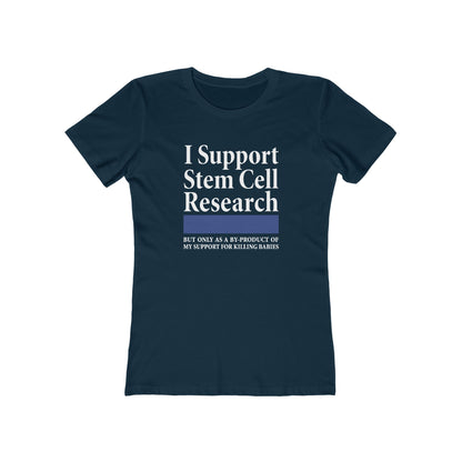 I Support Stem Cell Research But Only As A Byproduct Of My Support For Killing Babies - Women’s T-Shirt