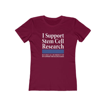 I Support Stem Cell Research But Only As A Byproduct Of My Support For Killing Babies - Women’s T-Shirt