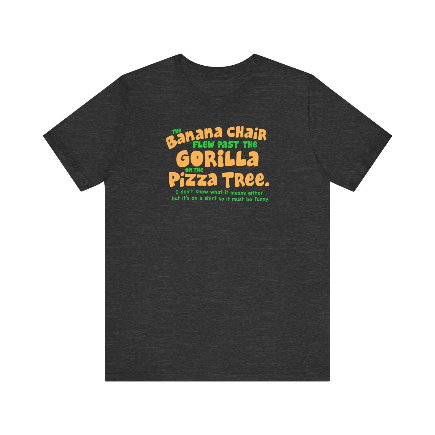 The Banana Chair Flew Past The Gorilla On The Pizza Tree - Men's T-Shirt