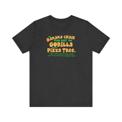The Banana Chair Flew Past The Gorilla On The Pizza Tree - Men's T-Shirt