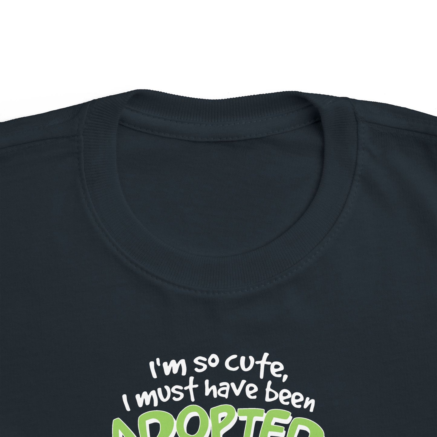 I'm So Cute I Must Have Been Adopted - Toddler  T-Shirt