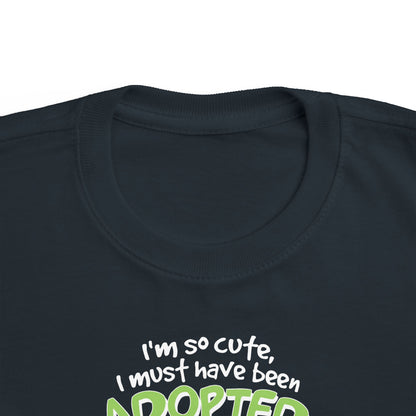 I'm So Cute I Must Have Been Adopted - Toddler  T-Shirt