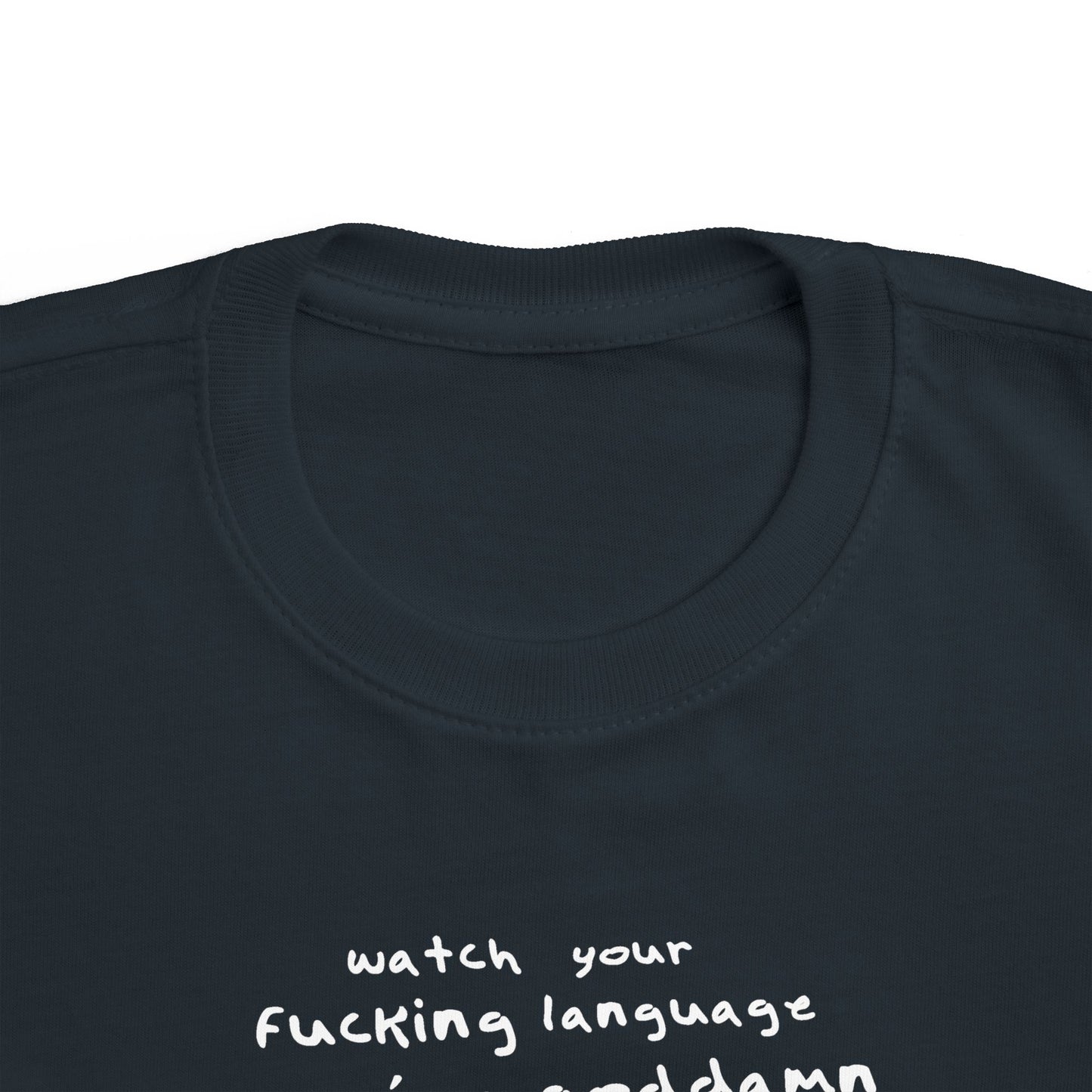 Watch Your Fucking Language There's A Goddamn Baby - Toddler T-Shirt