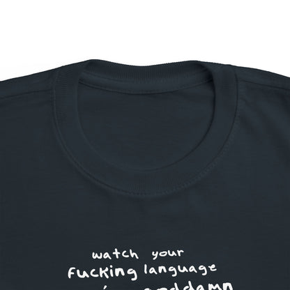 Watch Your Fucking Language There's A Goddamn Baby - Toddler T-Shirt