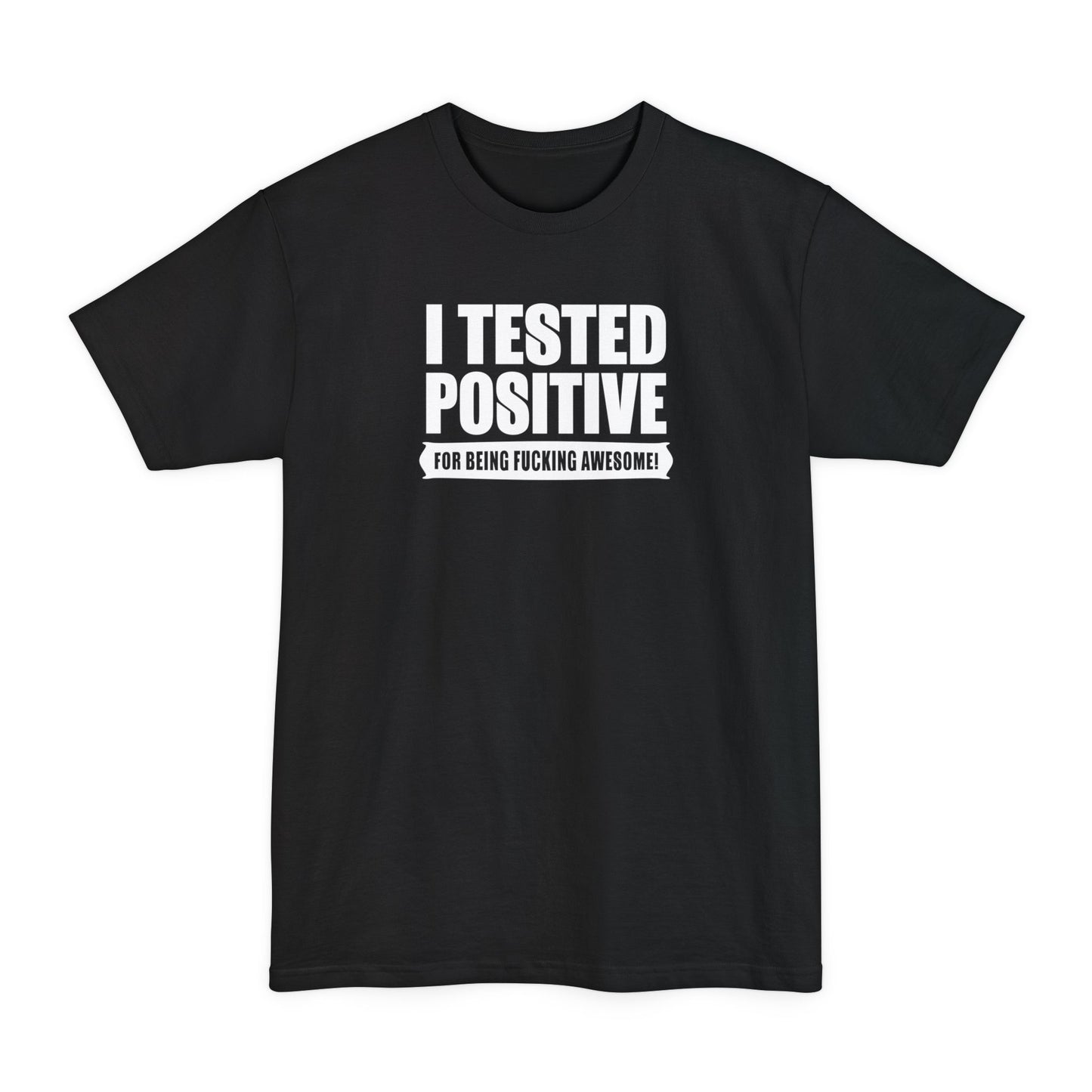 I Tested Positive For Being Fucking Awesome - Men's Tall T-Shirt