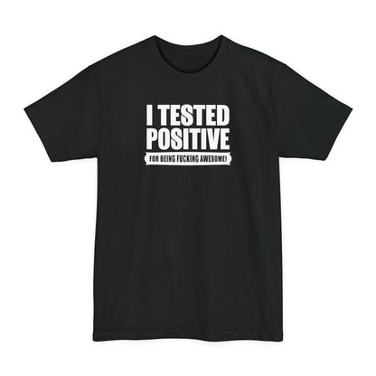 I Tested Positive For Being Fucking Awesome - Men's Tall T-Shirt