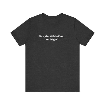 Man The Middle East... Am I Right? - Men's T-Shirt