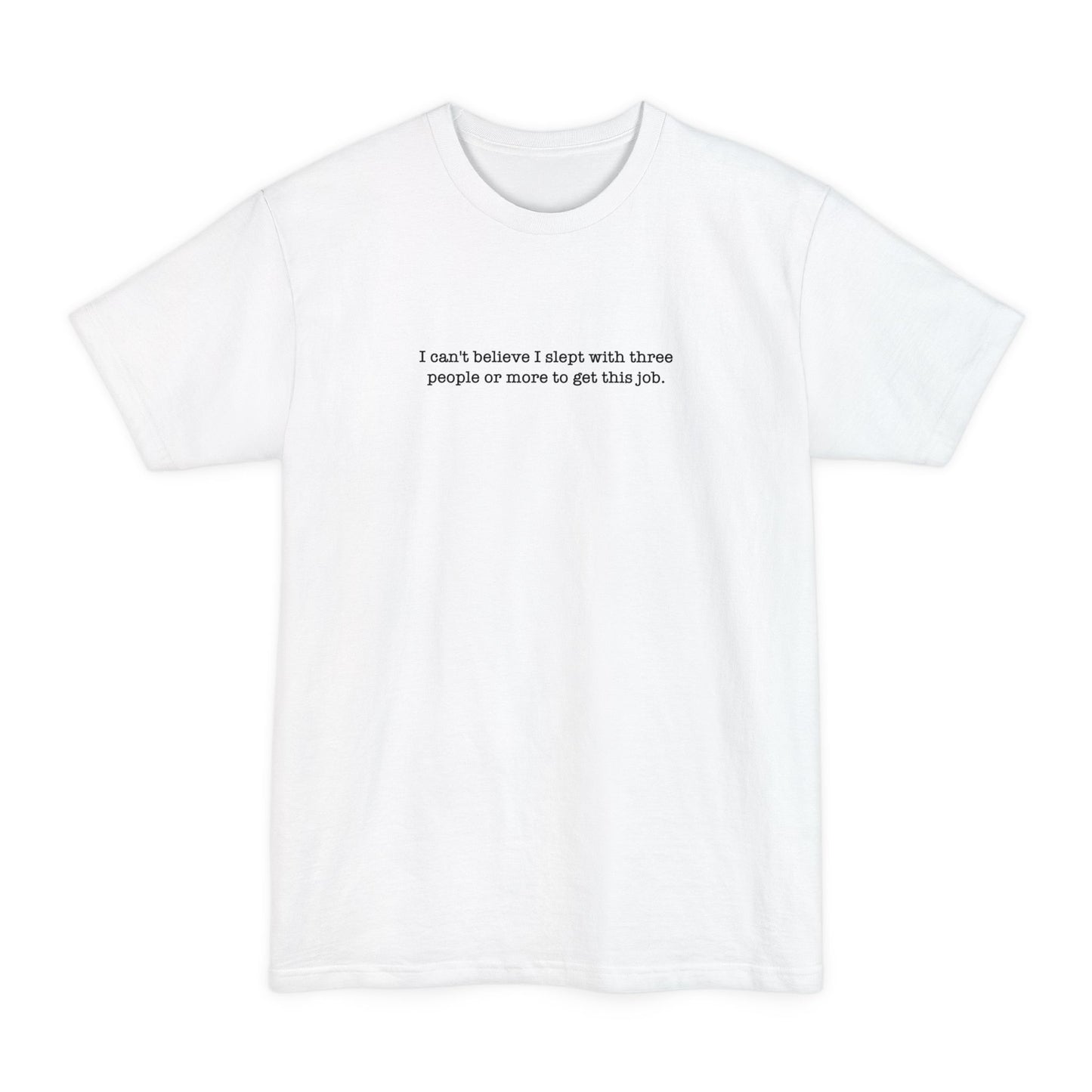 I Can't Believe I Slept With Three People Or More To Get This Job - Men's Tall T-Shirt