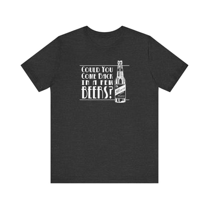 Could You Come Back In A Few Beers? - Men's T-Shirt