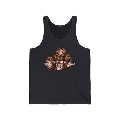 Squatch'Ya Gonna Do? - Unisex Tank