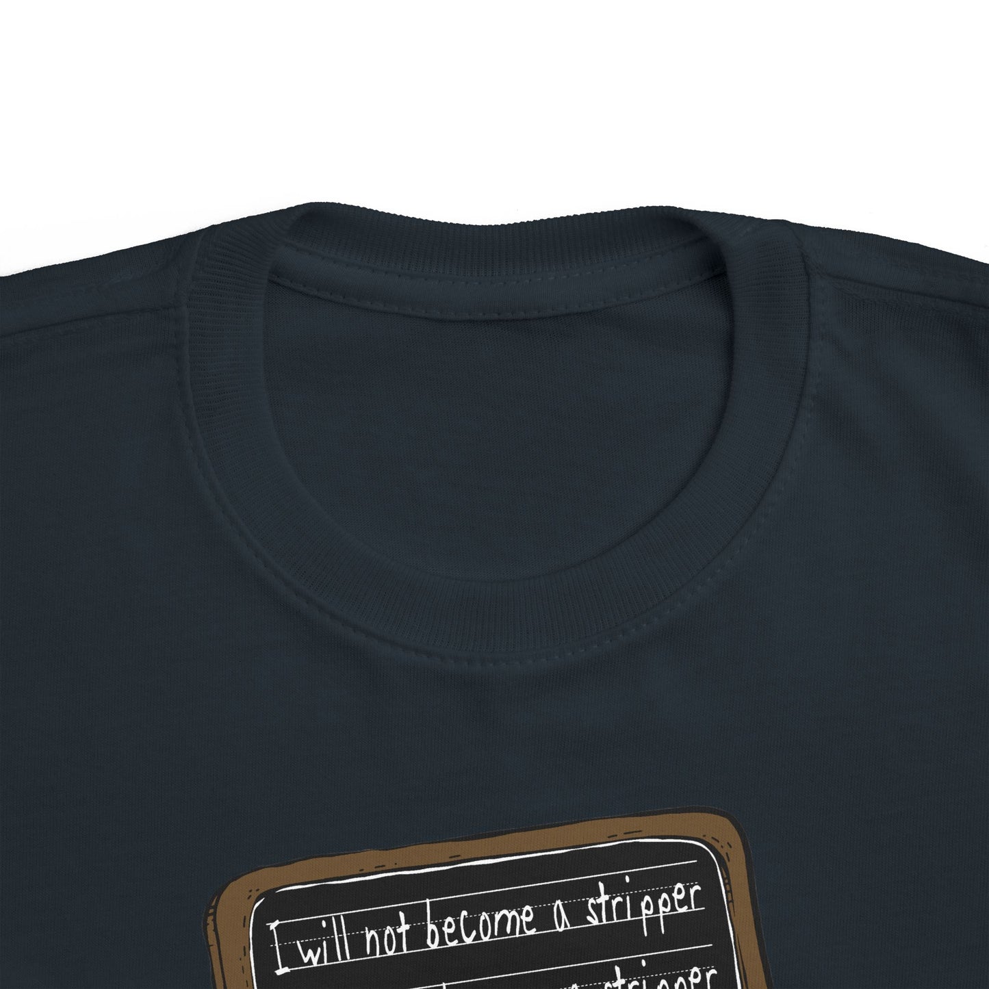 I Will Not Become A Stripper - Toddler  T-Shirt
