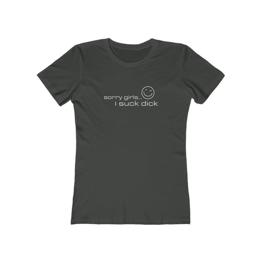 Sorry Girls - I Suck Dick - Women’s T-Shirt