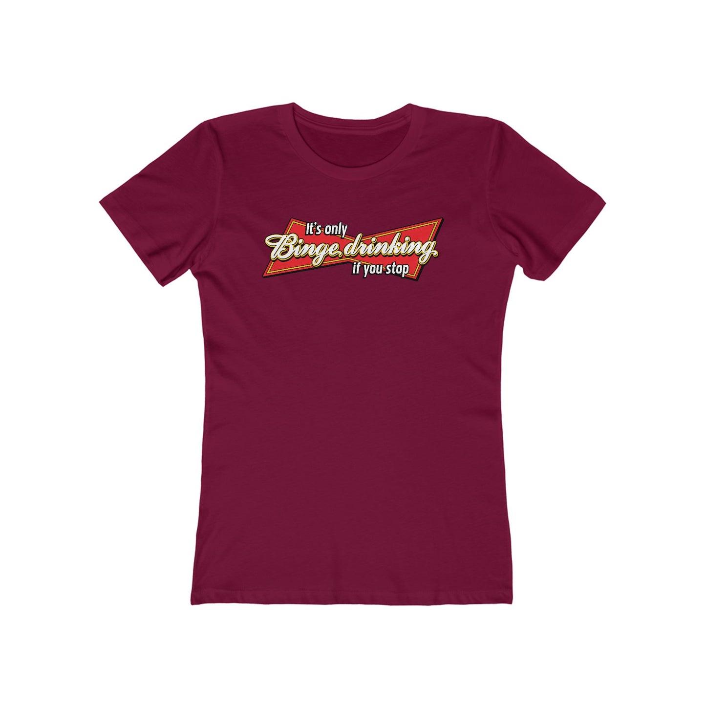 It's Only Binge Drinking If You Stop  - Women’s T-Shirt