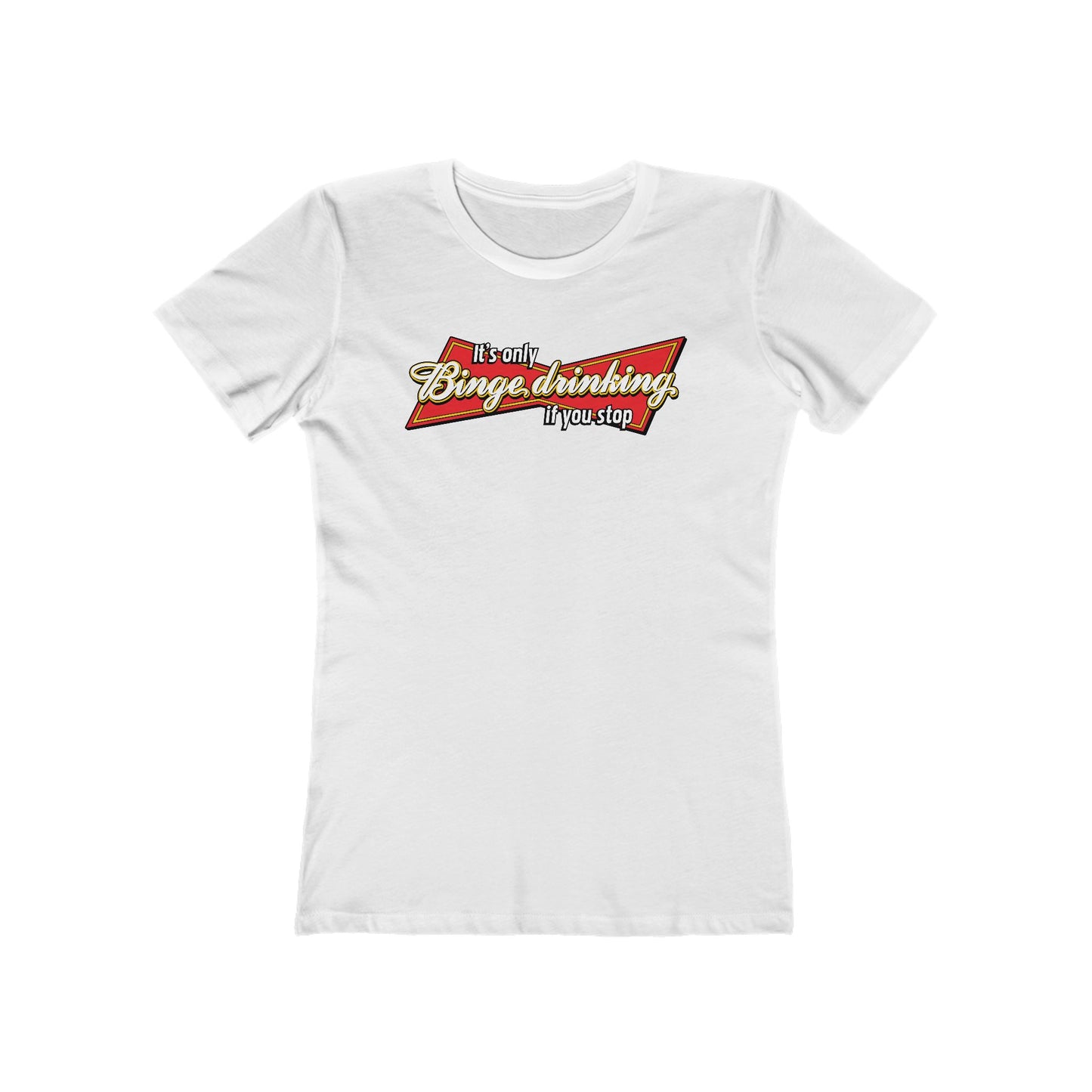 It's Only Binge Drinking If You Stop  - Women’s T-Shirt