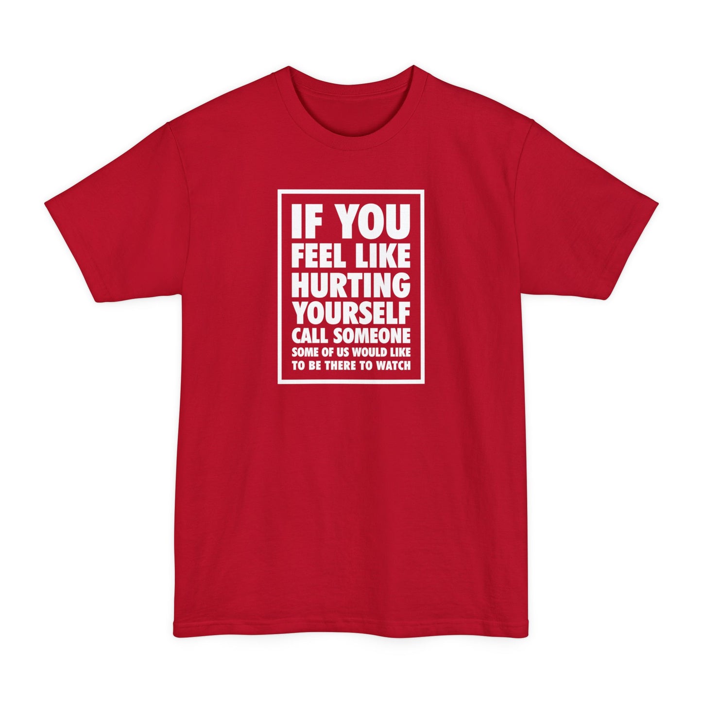 If You Feel Like Hurting Yourself Call Someone - Men's Tall T-Shirt