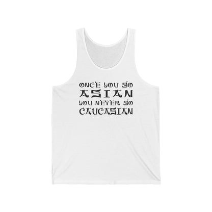Once You Go Asian You Never Go Caucasian  - Unisex Tank