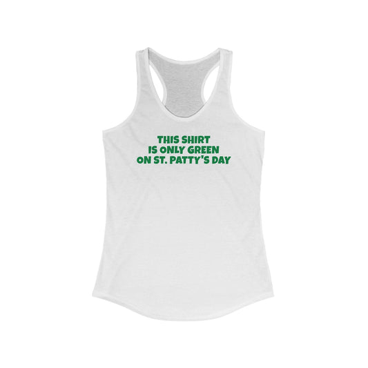 This Shirt Is Only Green On St. Patty's Day - Women's Racerback Tank