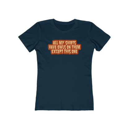 All My Shirts Have Owls On Them Except This One. - Women’s T-Shirt