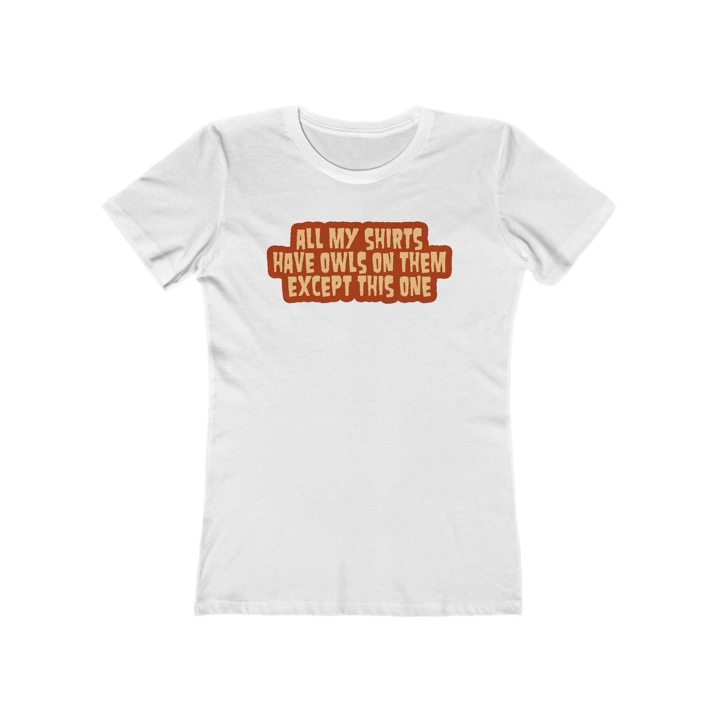 All My Shirts Have Owls On Them Except This One. - Women’s T-Shirt