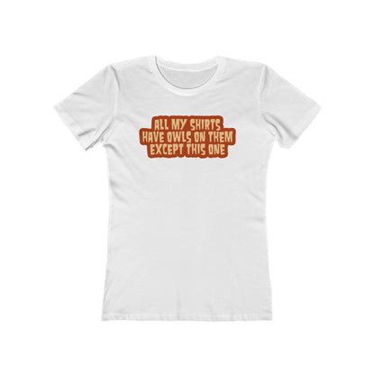 All My Shirts Have Owls On Them Except This One. - Women’s T-Shirt