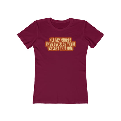 All My Shirts Have Owls On Them Except This One. - Women’s T-Shirt
