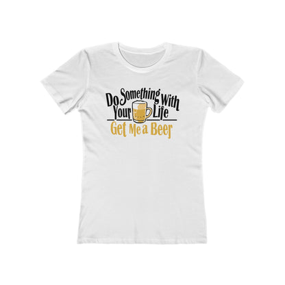 Do Something With Your Life - Get Me A Beer - Women’s T-Shirt