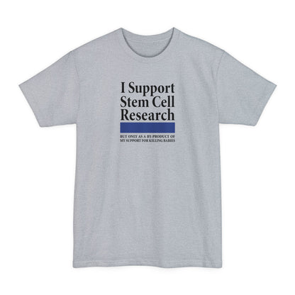 I Support Stem Cell Research But Only As A Byproduct Of My Support For Killing Babies - Men's Tall T-Shirt