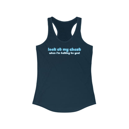 Look At My Chest When You're Talking To Me -  Women’s Racerback Tank
